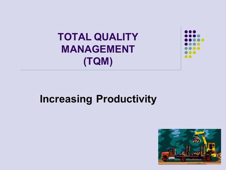 TOTAL QUALITY MANAGEMENT (TQM) Increasing Productivity.