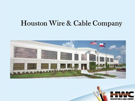 Houston Wire & Cable Company. Houston Wire & Cable Company Overview Serving the Industry since 1975 Product availability from eleven distribution centers.