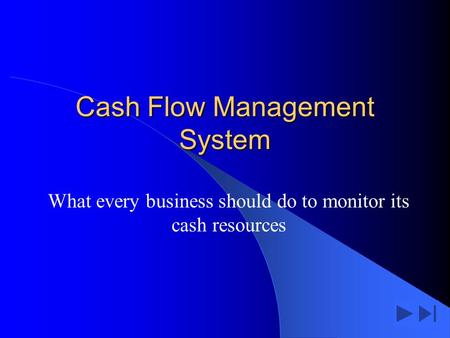 Cash Flow Management System What every business should do to monitor its cash resources.
