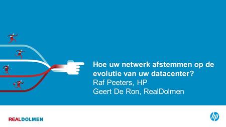 © Copyright 2012 HP 1 Hoe uw netwerk afstemmen op de evolutie van uw datacenter? Raf Peeters, HP Geert De Ron, RealDolmen.