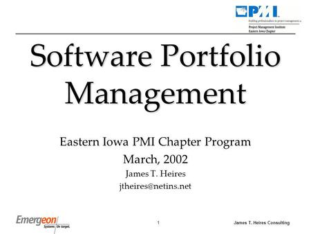 James T. Heires Consulting1 Software Portfolio Management Eastern Iowa PMI Chapter Program March, 2002 James T. Heires