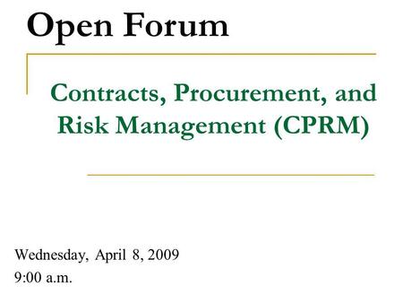 Contracts, Procurement, and Risk Management (CPRM) Wednesday, April 8, 2009 9:00 a.m. Open Forum.
