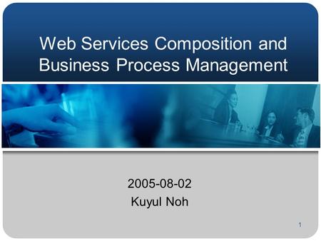 1 Web Services Composition and Business Process Management 2005-08-02 Kuyul Noh.