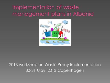 2013 workshop on Waste Policy Implementation 30-31 May 2013 Copenhagen.