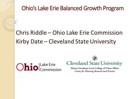 Ohios Lake Erie Balanced Growth Program Chris Riddle – Ohio Lake Erie Commission Kirby Date – Cleveland State University.