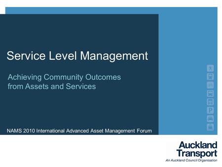 NAMS 2010 International Advanced Asset Management Forum Achieving Community Outcomes from Assets and Services Service Level Management.