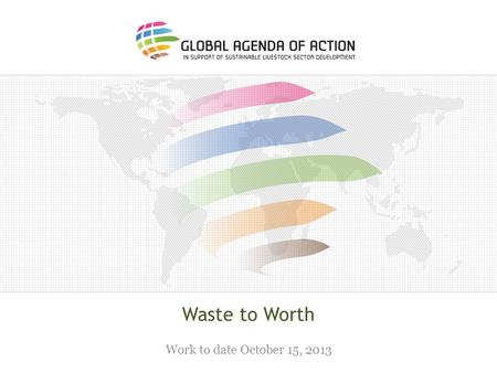Waste to Worth Work to date October 15, 2013.
