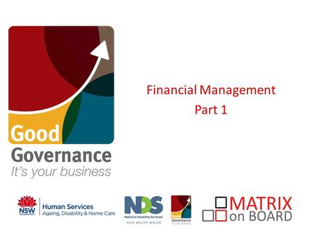 Financial Management Part 1. An initiative of the NSW Government What it is Why does it matter? What can go wrong? What can we do? How do we do it? What.