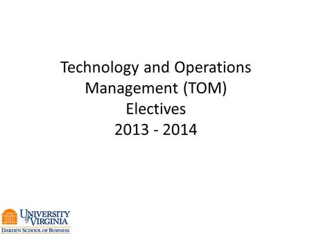 Technology and Operations Management (TOM) Electives 2013 - 2014.