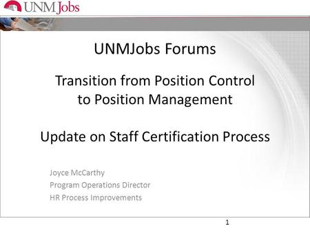 UNMJobs Forums Transition from Position Control to Position Management Update on Staff Certification Process Joyce McCarthy Program Operations Director.