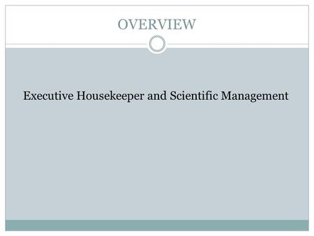 OVERVIEW Executive Housekeeper and Scientific Management.