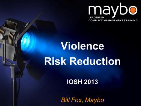 © Maybo Ltd 2006 0 Violence Risk Reduction IOSH 2013 Bill Fox, Maybo.
