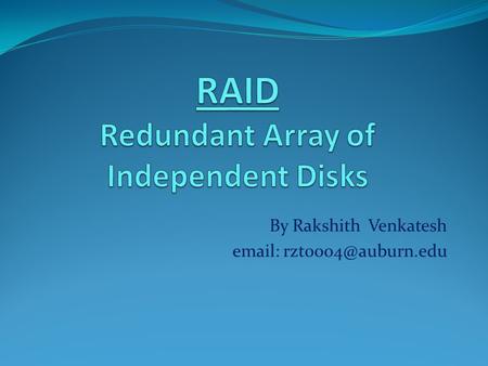 By Rakshith Venkatesh   Outline What is RAID? RAID configurations used. Performance of each configuration. Implementations. Way.
