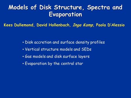 Models of Disk Structure, Spectra and Evaporation Kees Dullemond, David Hollenbach, Inga Kamp, Paola DAlessio Disk accretion and surface density profiles.
