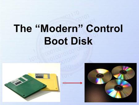 The Modern Control Boot Disk. 2 What do we mean by a Modern control boot disk? In your previous lectures you learned about the original DOS control boot.