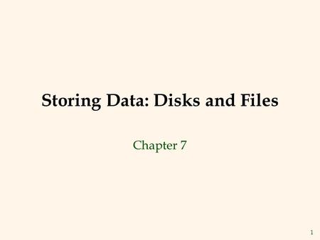 1 Storing Data: Disks and Files Chapter 7. 2 Disks and Files v DBMS stores information on (hard) disks. v This has major implications for DBMS design!