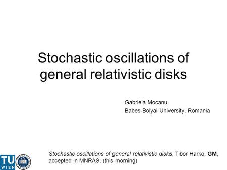 Stochastic oscillations of general relativistic disks Gabriela Mocanu Babes-Bolyai University, Romania Stochastic oscillations of general relativistic.