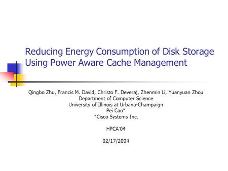Reducing Energy Consumption of Disk Storage Using Power Aware Cache Management Qingbo Zhu, Francis M. David, Christo F. Deveraj, Zhenmin Li, Yuanyuan Zhou.