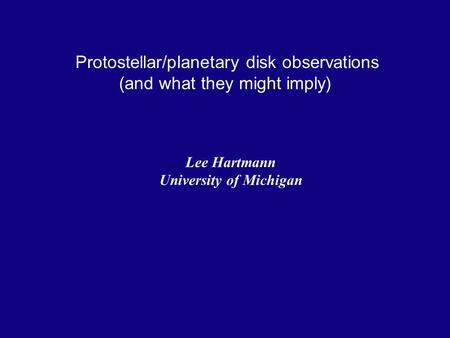 Protostellar/planetary disk observations (and what they might imply) Lee Hartmann University of Michigan.