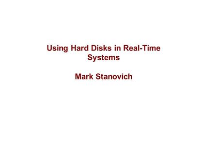 Using Hard Disks in Real-Time Systems Mark Stanovich.
