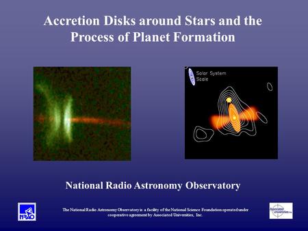 Accretion Disks around Stars and the Process of Planet Formation National Radio Astronomy Observatory The National Radio Astronomy Observatory is a facility.