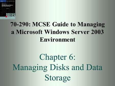 70-290: MCSE Guide to Managing a Microsoft Windows Server 2003 Environment Chapter 6: Managing Disks and Data Storage.