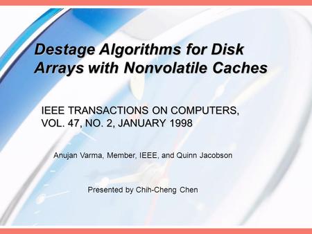 Destage Algorithms for Disk Arrays with Nonvolatile Caches IEEE TRANSACTIONS ON COMPUTERS, VOL. 47, NO. 2, JANUARY 1998 Anujan Varma, Member, IEEE, and.