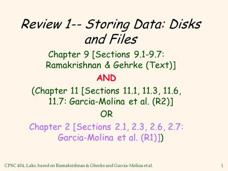 CPSC 404, Laks, based on Ramakrishnan & Gherke and Garcia-Molina et al.1 Review 1-- Storing Data: Disks and Files Chapter 9 [Sections 9.1-9.7: Ramakrishnan.