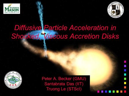 Diffusive Particle Acceleration in Shocked, Viscous Accretion Disks Peter A. Becker (GMU) Santabrata Das (IIT) Truong Le (STScI)