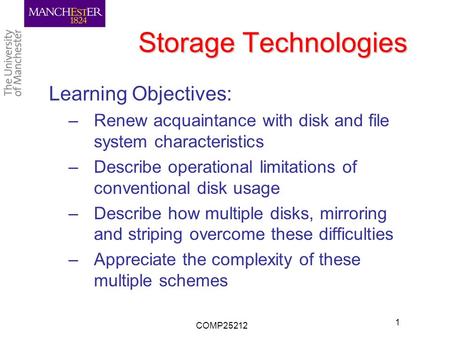 Storage Technologies Learning Objectives: –Renew acquaintance with disk and file system characteristics –Describe operational limitations of conventional.