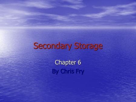 Secondary Storage Chapter 6 By Chris Fry. 3 Main Types of Secondary Storage Floppy Disks Hard Disks Optical Disks.