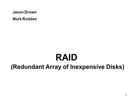 1 Jason Drown Mark Rodden (Redundant Array of Inexpensive Disks) RAID.