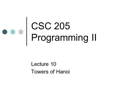CSC 205 Programming II Lecture 10 Towers of Hanoi.