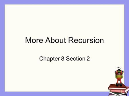 More About Recursion Chapter 8 Section 2. Recall Recursion is a programming technique where a method calls itself. Recursion uses the IF/ELSE control.