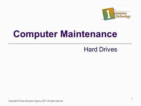 Copyright © Texas Education Agency, 2011. All rights reserved. 1 Computer Maintenance Hard Drives.