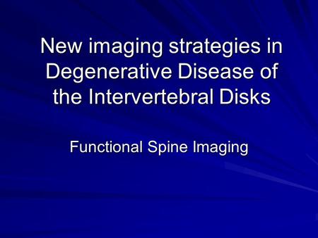 New imaging strategies in Degenerative Disease of the Intervertebral Disks Functional Spine Imaging.