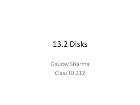 13.2 Disks Gaurav Sharma Class ID 212. 13.2.1 Mechanics of Disks 2 Moving Principal Moving pieces of Disk are: 1. Disk assembly & 2. Head Assembly The.