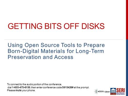 GETTING BITS OFF DISKS Using Open Source Tools to Prepare Born-Digital Materials for Long-Term Preservation and Access To connect to the audio portion.