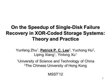 1 On the Speedup of Single-Disk Failure Recovery in XOR-Coded Storage Systems: Theory and Practice Yunfeng Zhu 1, Patrick P. C. Lee 2, Yuchong Hu 2, Liping.