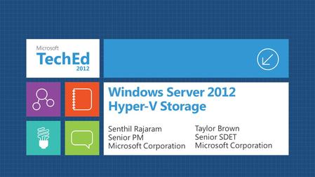 Windows Server 2012 Hyper-V Storage Senthil Rajaram Senior PM Microsoft Corporation Taylor Brown Senior SDET Microsoft Corporation.