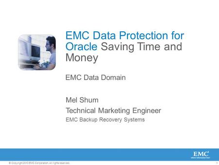 1© Copyright 2010 EMC Corporation. All rights reserved. Mel Shum Technical Marketing Engineer EMC Backup Recovery Systems EMC Data Protection for Oracle.