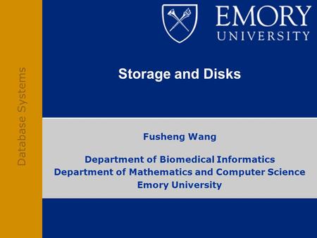 Storage and Disks Fusheng Wang Department of Biomedical Informatics