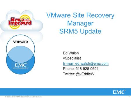 1© Copyright 2011 EMC Corporation. All rights reserved. VMware Site Recovery Manager SRM5 Update Ed Walsh vSpecialist   Phone: 518-928-0694.