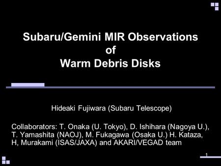 Subaru/Gemini MIR Observations of Warm Debris Disks Hideaki Fujiwara (Subaru Telescope) 1 Collaborators: T. Onaka (U. Tokyo), D. Ishihara (Nagoya U.),