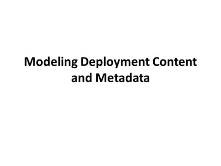 Modeling Deployment Content and Metadata