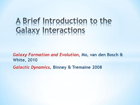 Galaxy Formation and Evolution, Mo, van den Bosch & White, 2010 Galactic Dynamics, Binney & Tremaine 2008.
