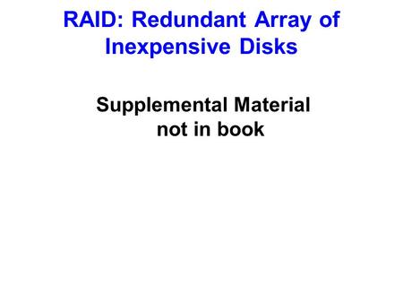 RAID: Redundant Array of Inexpensive Disks Supplemental Material not in book.