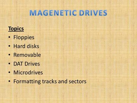 Topics Floppies Hard disks Removable DAT Drives Microdrives Formatting tracks and sectors.