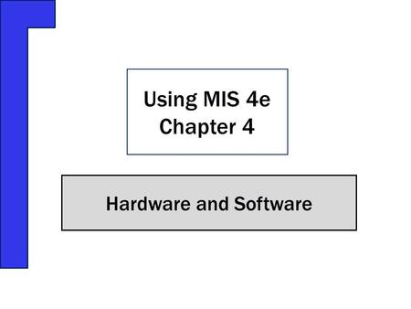 Using MIS 4e Chapter 4 Hardware and Software.