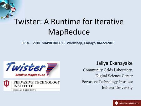 SALSASALSA Twister: A Runtime for Iterative MapReduce Jaliya Ekanayake Community Grids Laboratory, Digital Science Center Pervasive Technology Institute.